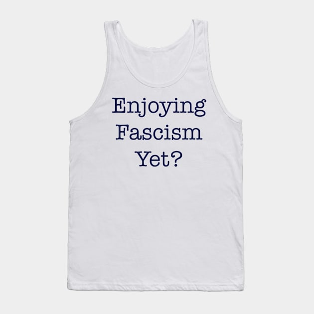 ENJOYING FASCISM YET? Tank Top by TheCosmicTradingPost